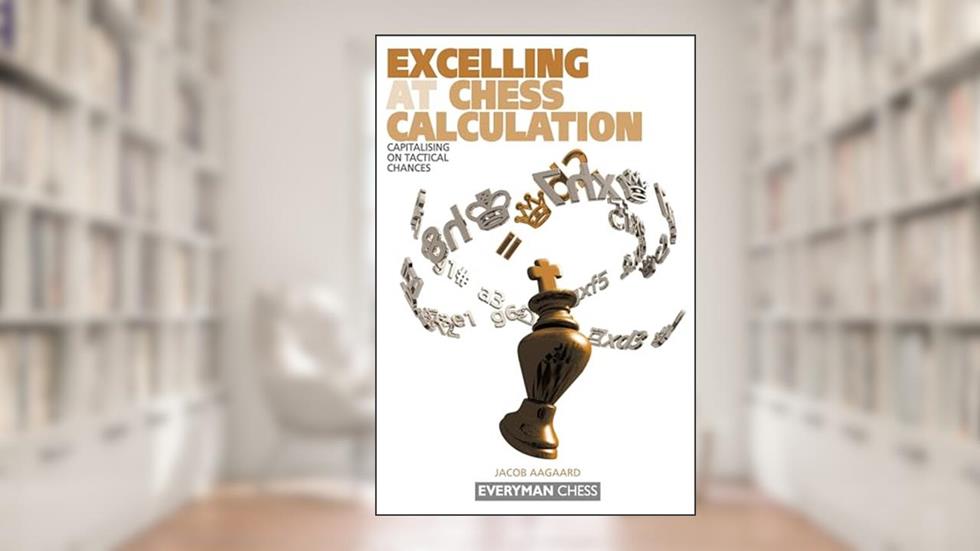 Excelling at Chess Calculation: Capitalizing On Tactical Chances, written by Jacob Aagaard