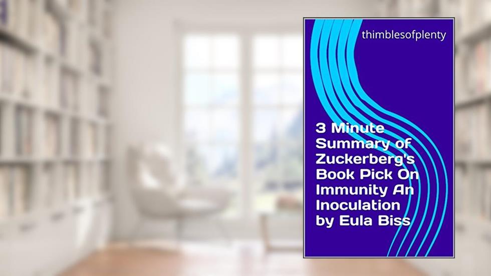 3 Minute Summary of Zuckerberg's Book Pick On Immunity An Inoculation by Eula Biss (thimblesofplenty 3 Minute Business Book Summary Series 1), written by thimblesofplenty