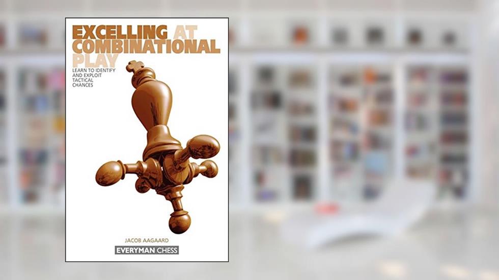 Excelling at Combinational Play: Learn to Identify and Exploit Tactical Chances, written by Jacob Aagaard