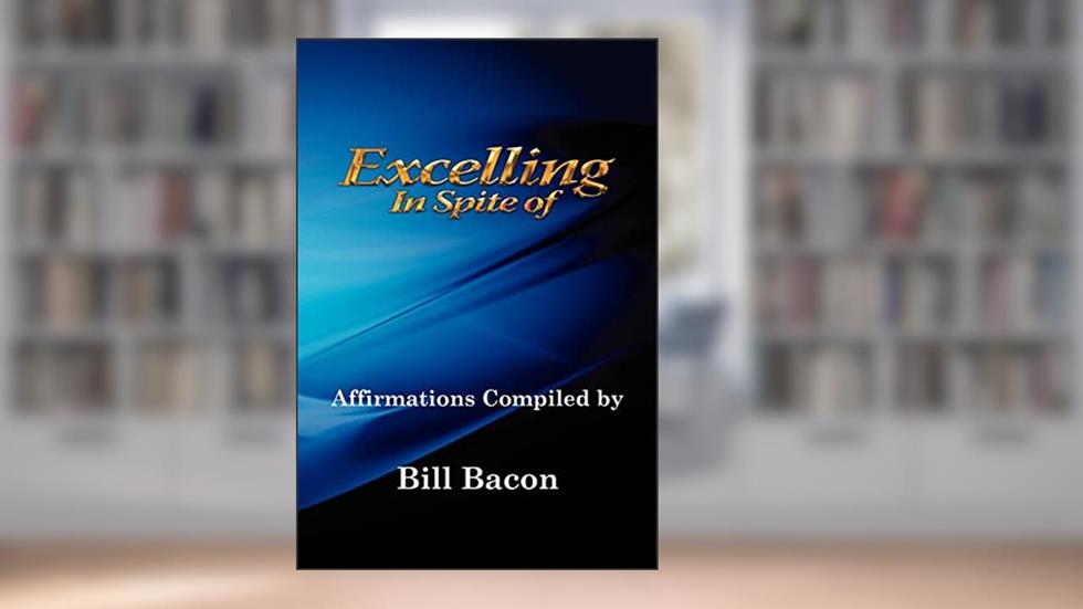 Excelling In Spite of, written by Bill Bacon