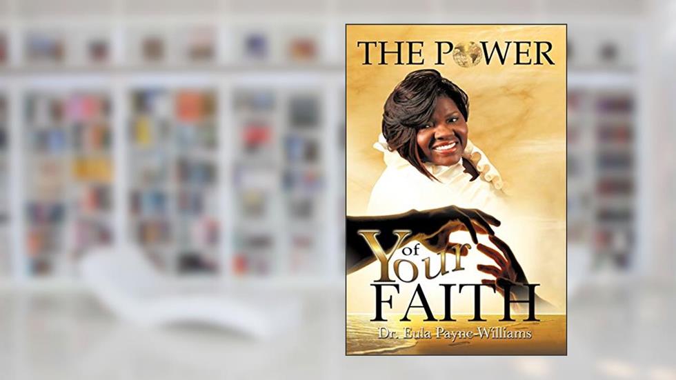 The Power of Your Faith, written by Dr. Eula Payne-Williams