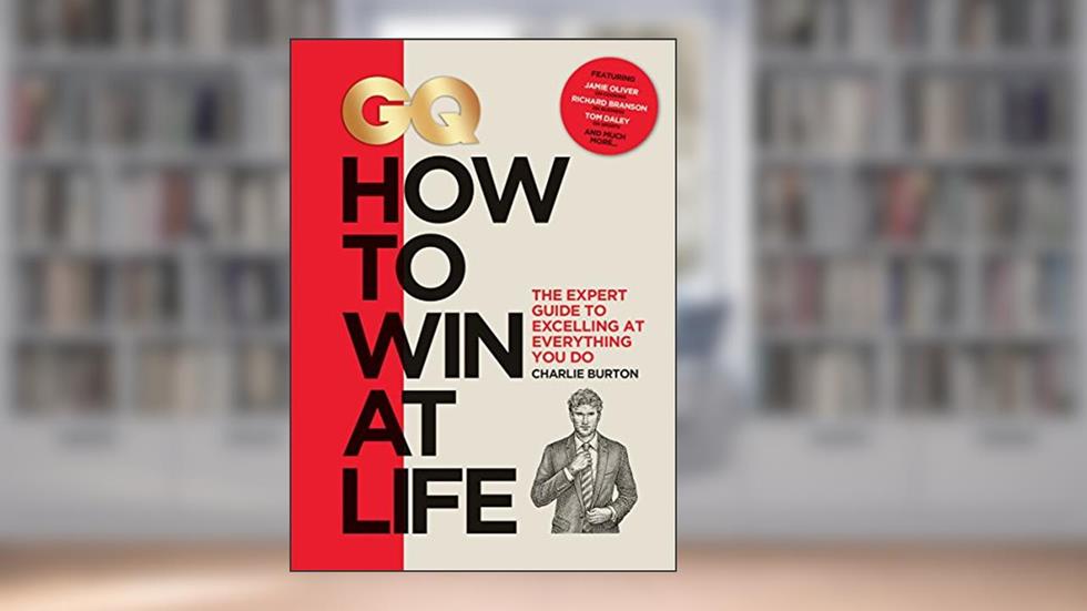 GQ How to Win at Life: The Expert Guide to Excelling at Everything You Do, written by Charlie Burton