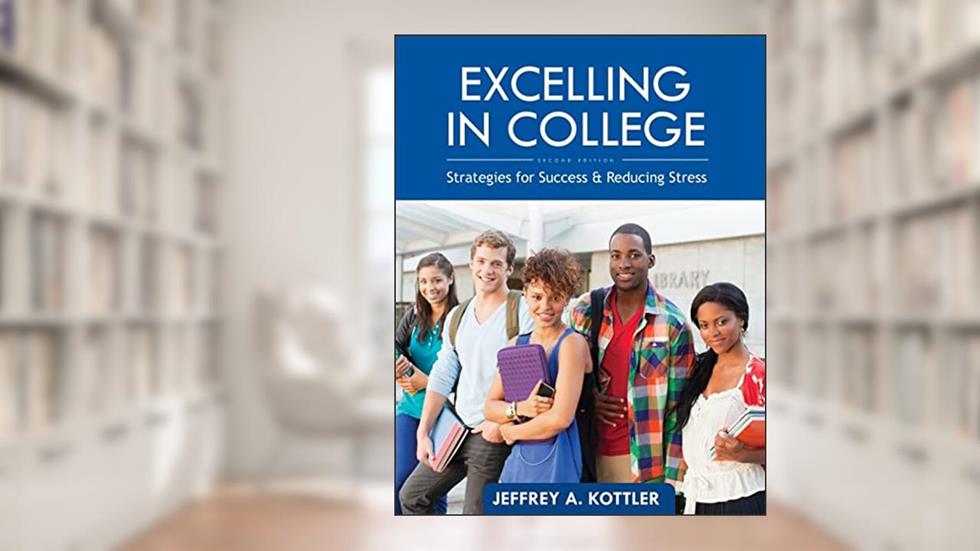 Excelling in College: Strategies for Success and Reducing Stress, written by Jeffrey Kottler