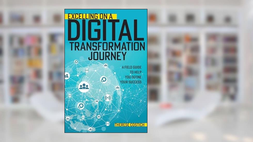 Excelling on a Digital Transformation Journey, written by Therese Costich