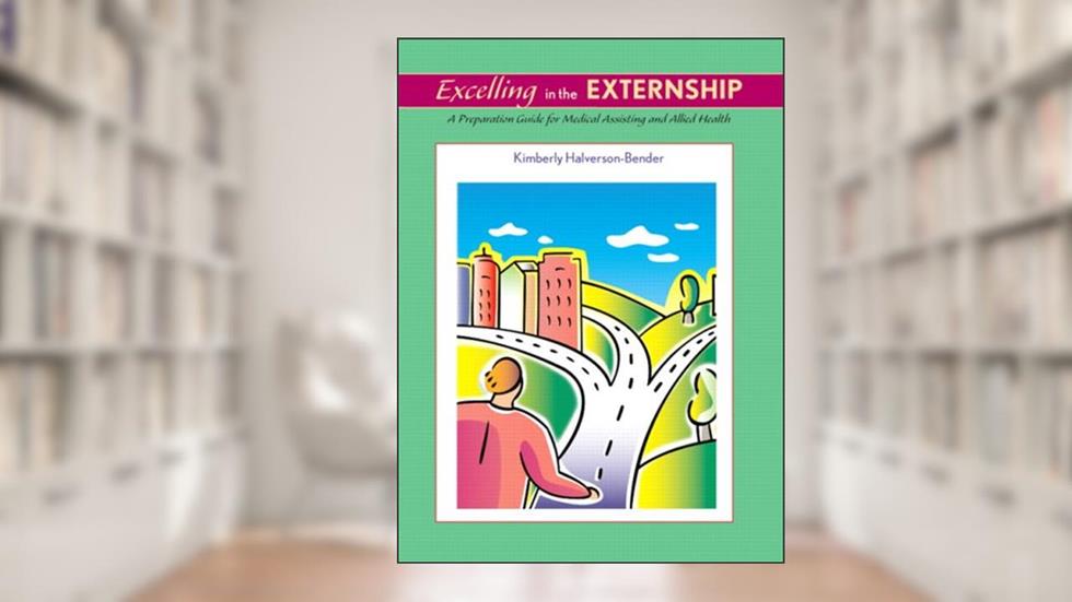 Excelling in the Externship: A Preparation Guide for Medical Assisting and Allied Health, written by Kimberly Halverson-Bender