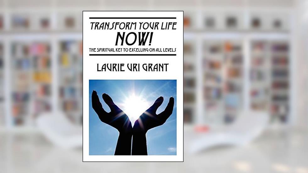 Transform Your Life NOW!: The Spiritual KEY to Excelling on All Levels, written by Laurie Uri Grant