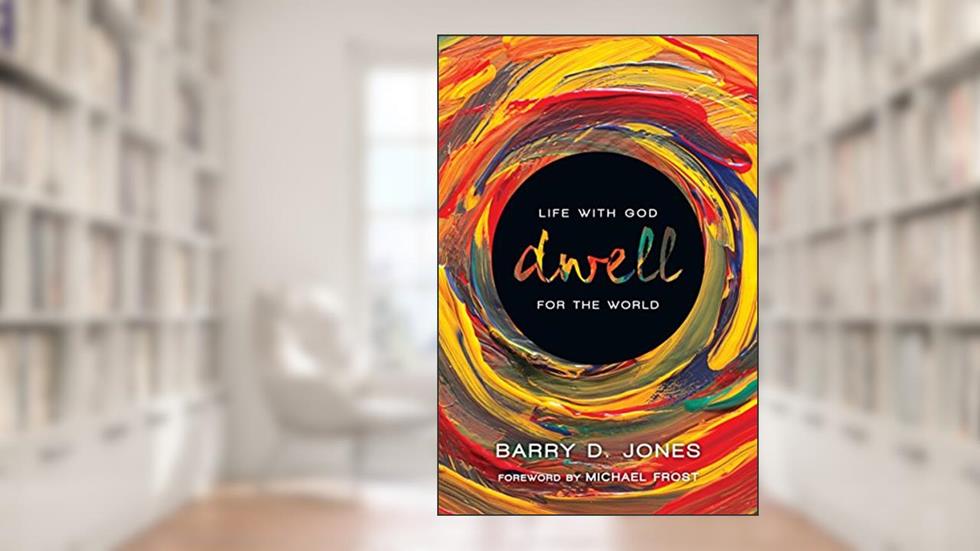 Dwell: Life with God for the World, written by Barry D. Jones; Michael Frost