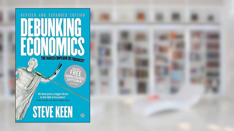 Debunking Economics - Revised and Expanded Edition: The Naked Emperor Dethroned?, written by Steve Keen