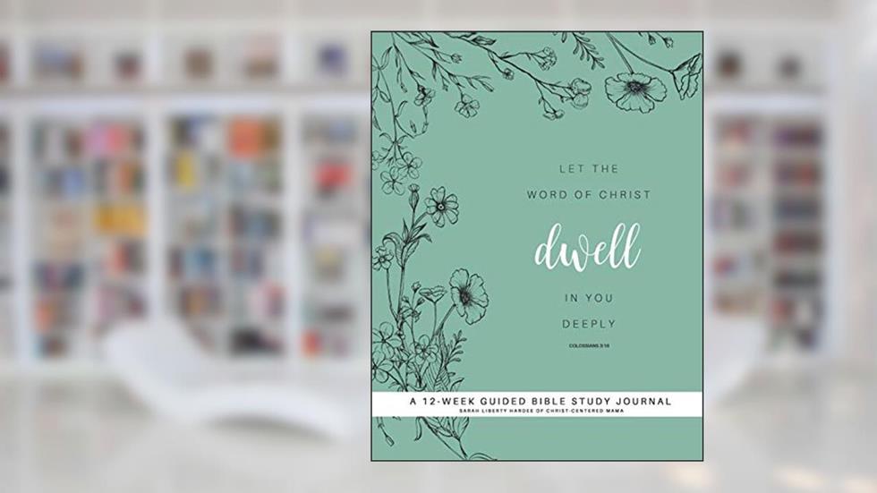 Dwell - A 12 Week Guided Bible Study Journal, written by Sarah Liberty Hardee