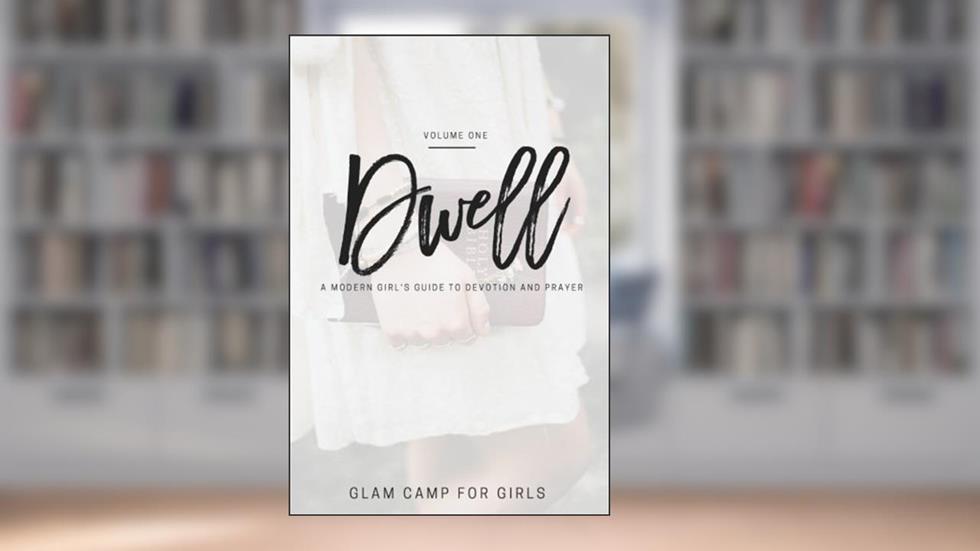 Dwell: A Modern Girl's Guide to Devotion and Prayer, written by Melinda Watts; Glam Camp For Girls