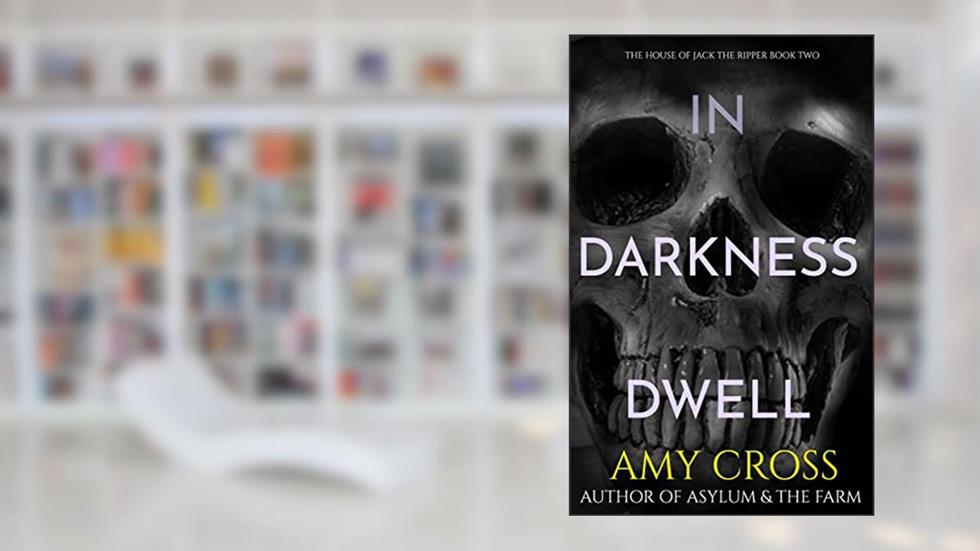 In Darkness Dwell (The House of Jack the Ripper Book 2), written by Amy Cross
