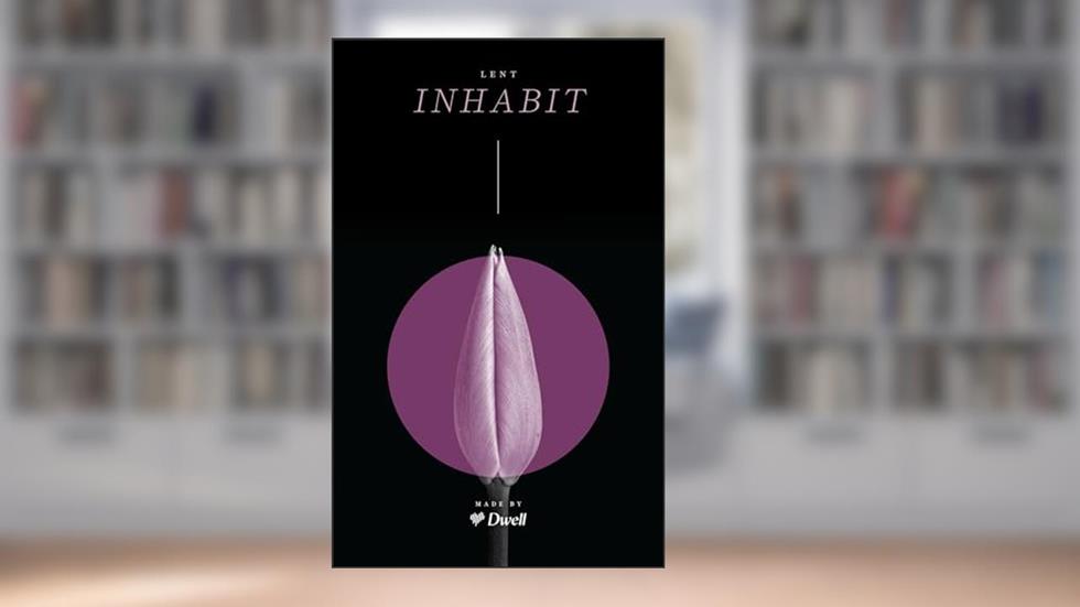 Inhabit: A Lenten Devotional, written by Dwell