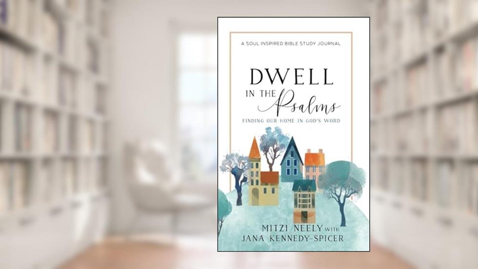 Dwell in the Psalms, written by Mitzi Neely; Jana Kennedy-Spicer