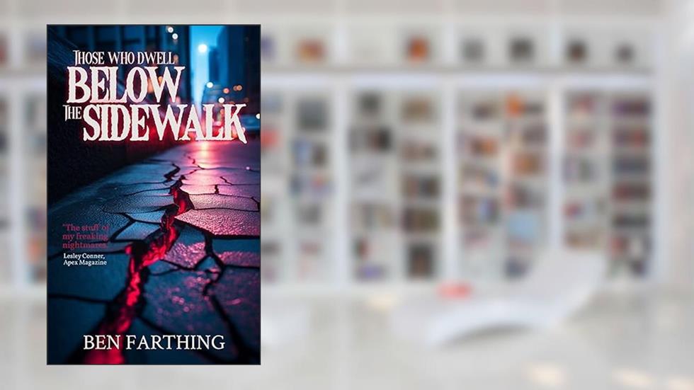 Those Who Dwell Below the Sidewalk, written by Ben Farthing