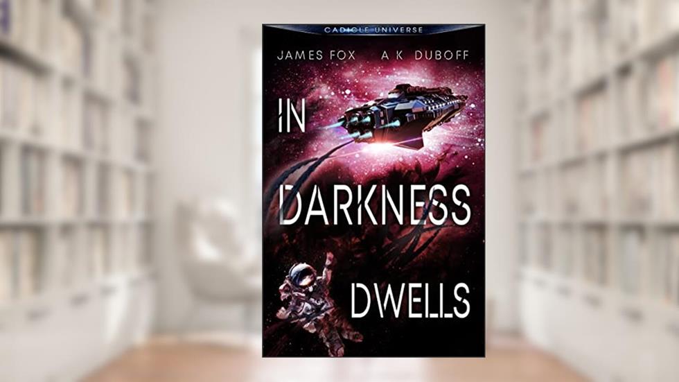 In Darkness Dwells: A Dark Sci Fi Thriller (Cadicle Universe), written by James Fox; A.K. DuBoff