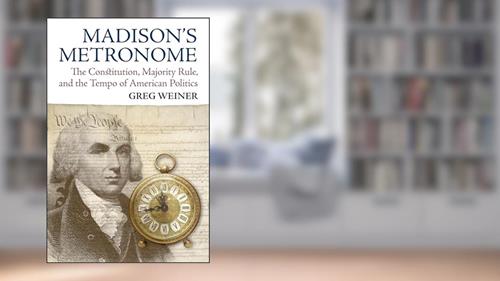 Cover from Madison's Metronome: The Constitution, Majority Rule, and the Tempo of American Politics (American Political Thought), written by Greg Weiner