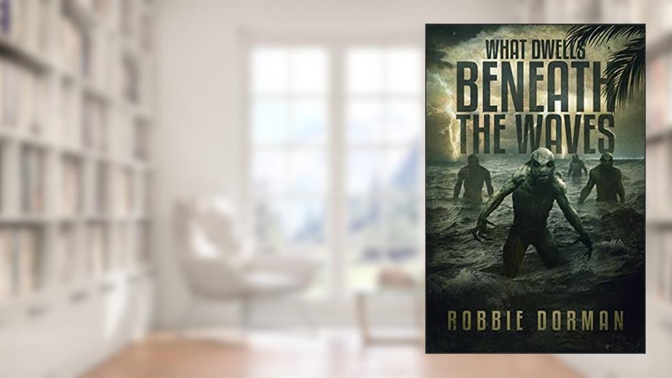 What Dwells Beneath the Waves, written by Robbie Dorman