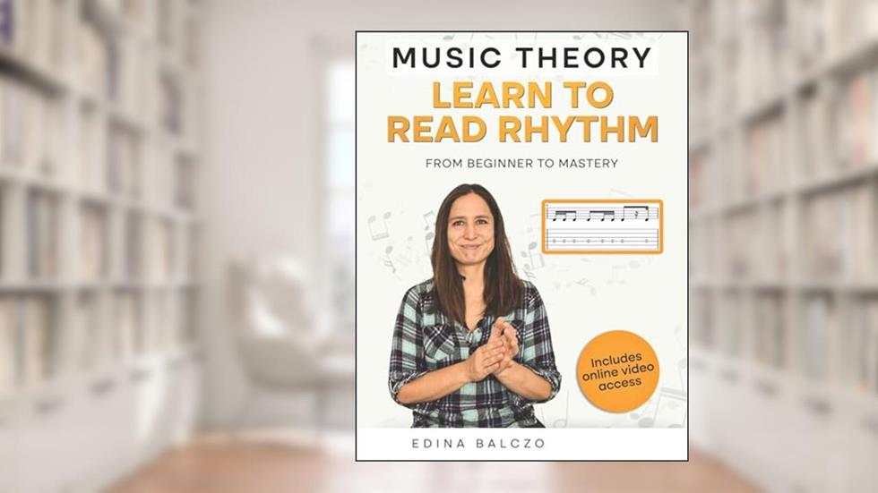 MUSIC THEORY: Learn to Read Rhythm: From Beginner to Mastery (Spanish Guitar Studies), written by Edina Balczo