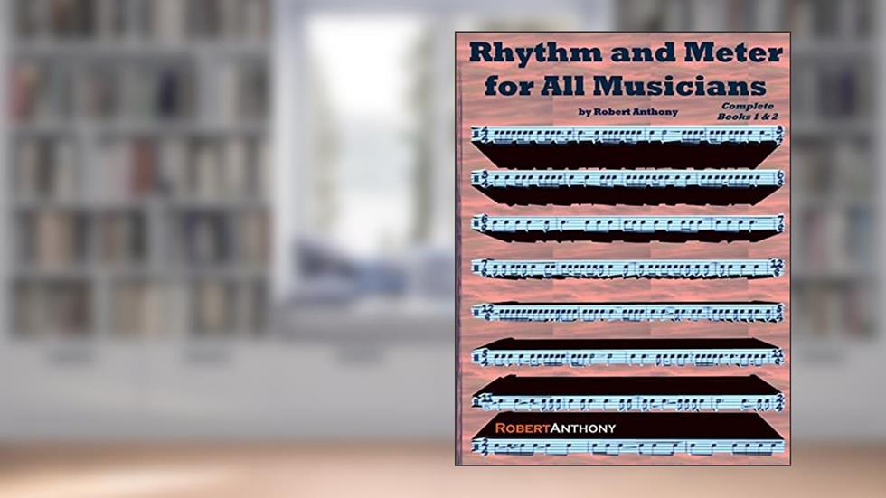 Rhythm and Meter for All Musicians Complete, written by Robert Anthony