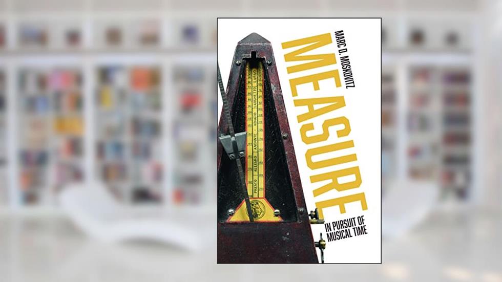 Measure: In Pursuit of Musical Time, written by Marc D. Moskovitz
