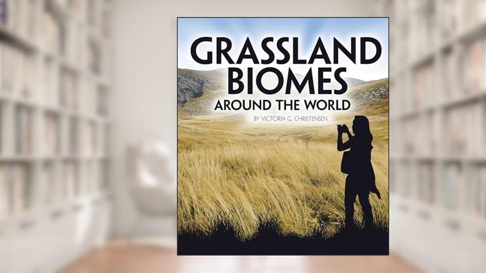 Grassland Biomes Around the World (Exploring Earth's Biomes), written by Victoria G Christensen
