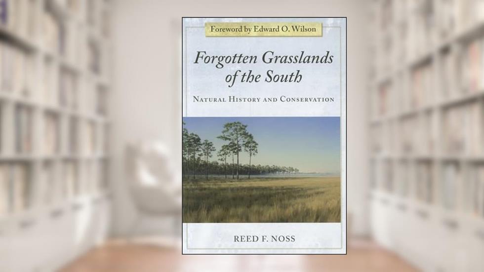 Forgotten Grasslands of the South: Natural History and Conservation, written by Reed F. Noss