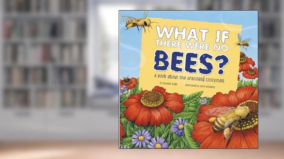 What If There Were No Bees?: A Book About the Grassland Ecosystem (Food Chain Reactions), written by Suzanne Slade