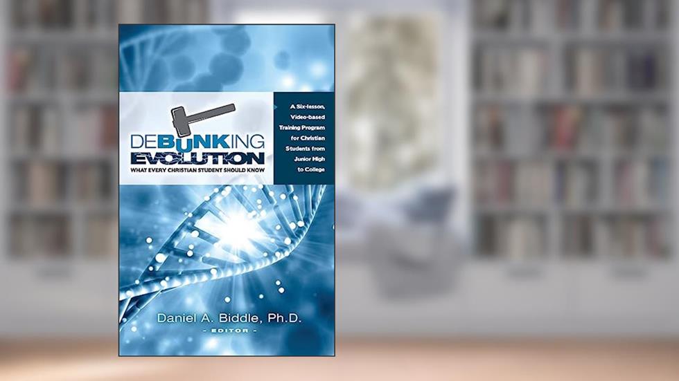 Debunking Evolution: What Every Christian Student Should Know: A Six-lesson Video-based Training Program for Christian Students, written by Dr.. Daniel A Biddle