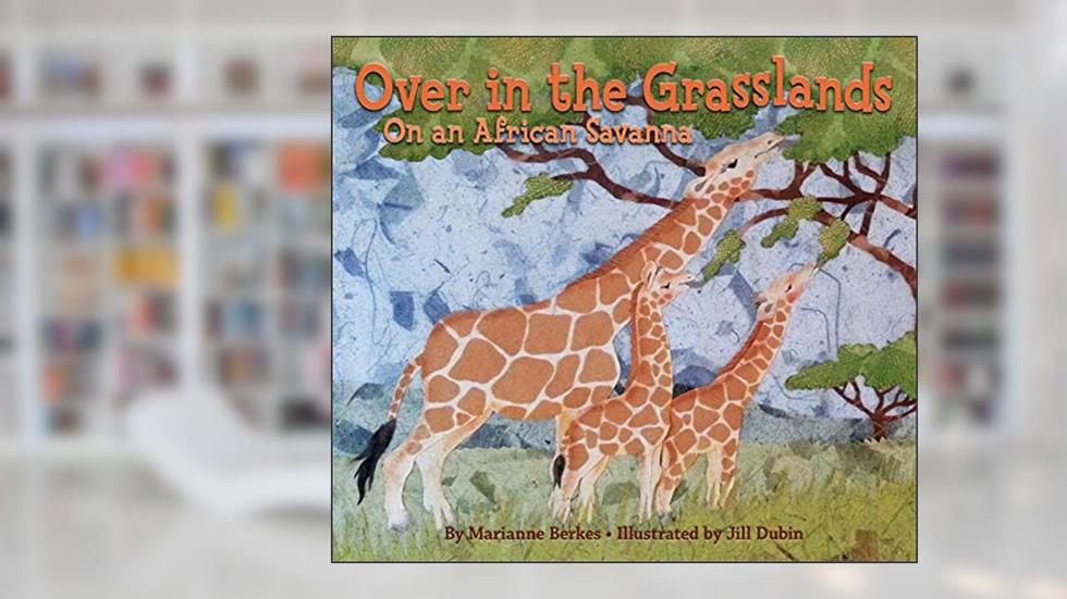 Over in the Grasslands: An African savanna animal nature book (Our World, Our Home), written by Marianne Berkes
