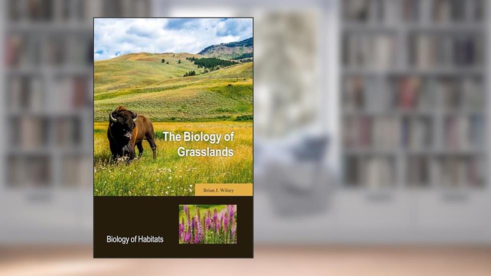 The Biology of Grasslands (Biology of Habitats Series), written by Brian Wilsey