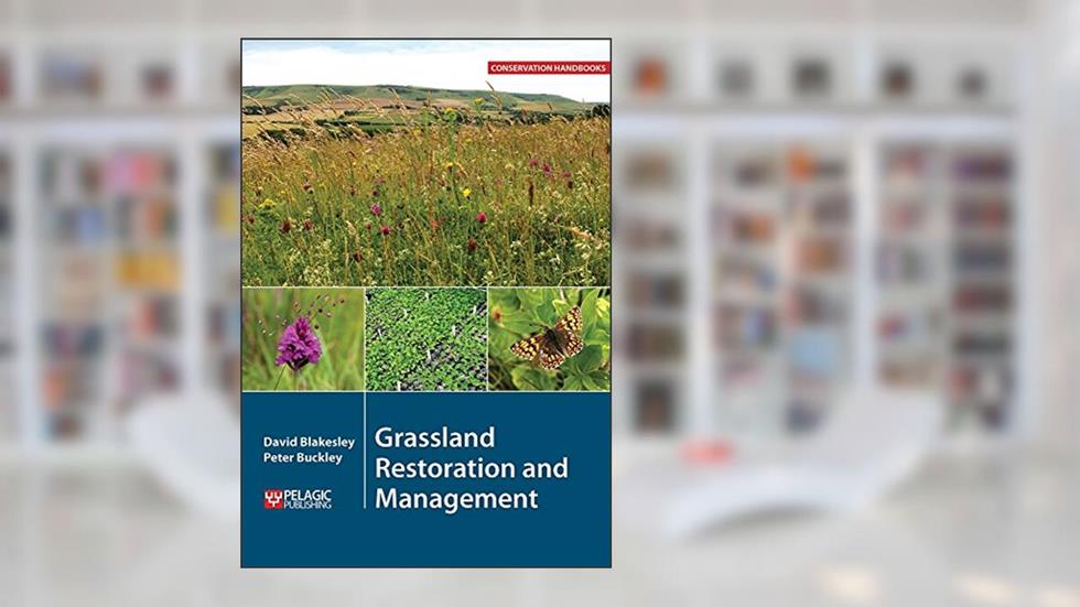 Grassland Restoration and Management (Conservation Handbooks), written by David Blakesley; Peter Buckley