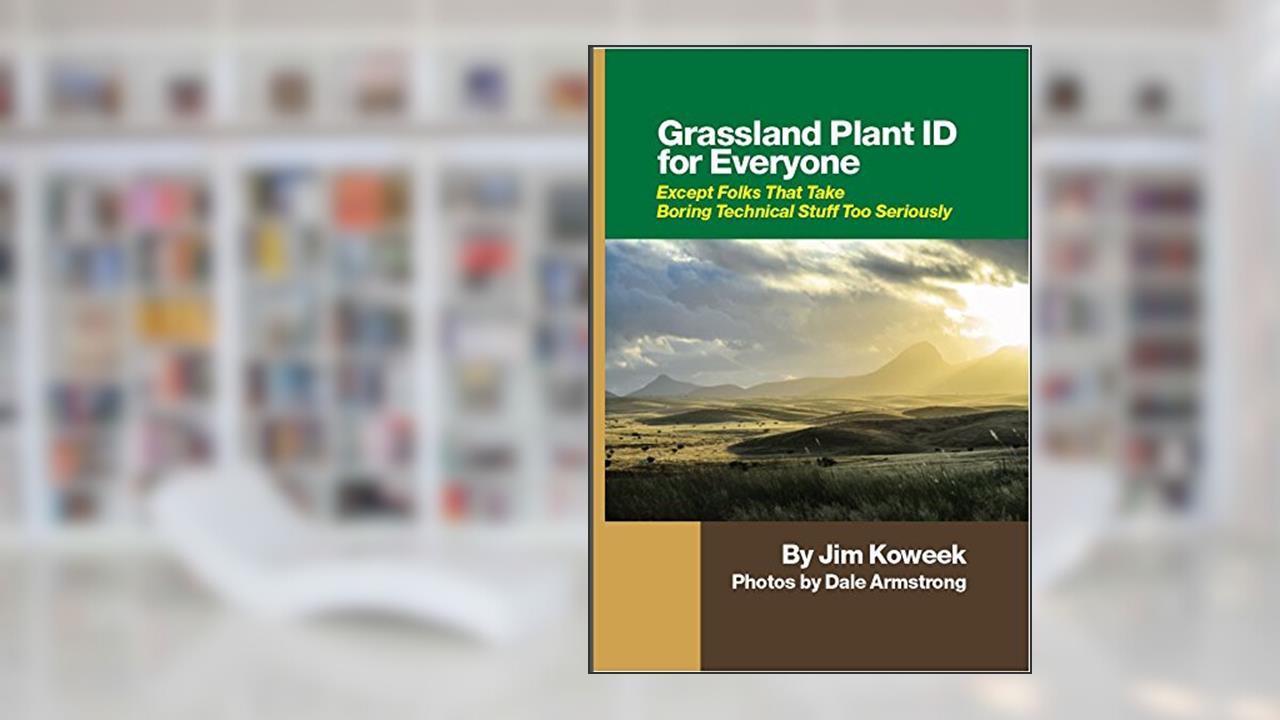 Grassland Plant ID For Everyone - Except Folks That Take Boring Technical Stuff Too Seriously, written by Jim Koweek