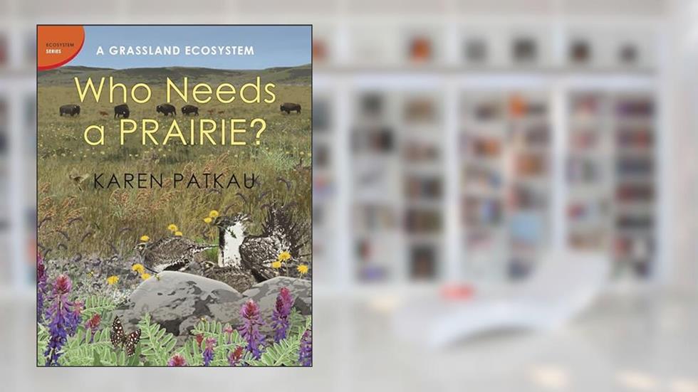 Who Needs a Prairie?: A Grassland Ecosystem (Ecosystem Series), written by Karen Patkau