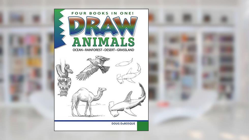 Draw Animals: Ocean - Rainforest - Desert - Grassland, written by Doug DuBosque; Doug DuBosque