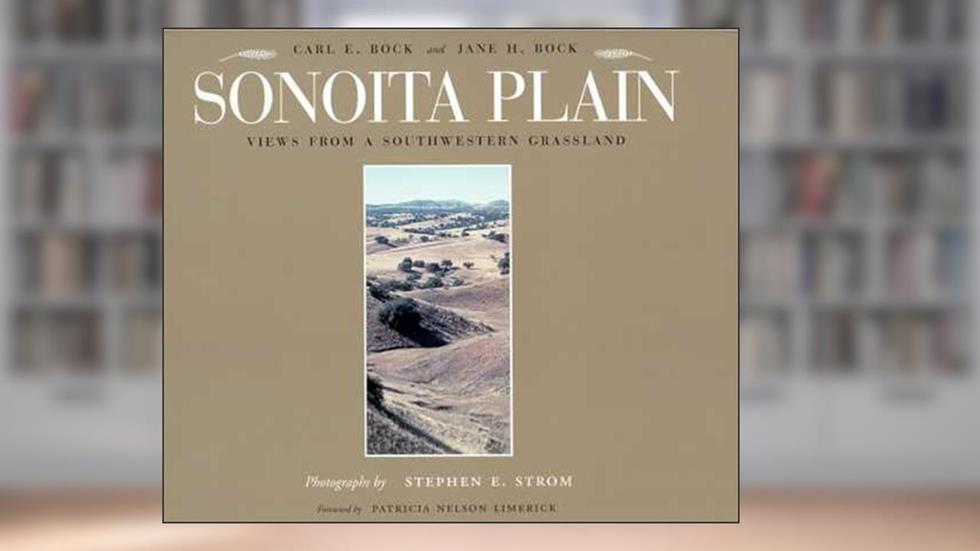 Sonoita Plain: Views from a Southwestern Grassland, written by Carl E. Bock; Jane H. Bock; Stephen E. Strom
