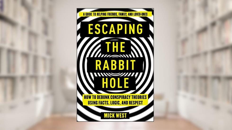 Escaping the Rabbit Hole: How to Debunk Conspiracy Theories Using Facts, Logic, and Respect, written by Mick West