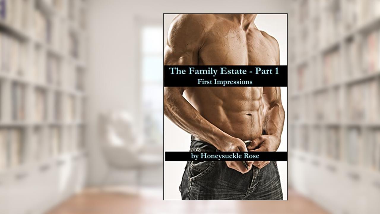 The Family Estate - Part 1: First Impressions, written by Honeysuckle Rose
