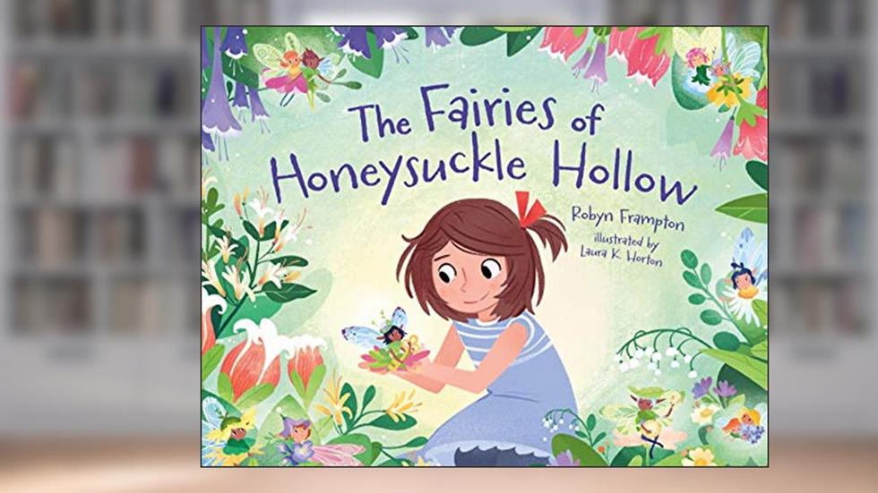 The Fairies of Honeysuckle Hollow, written by Robyn Frampton