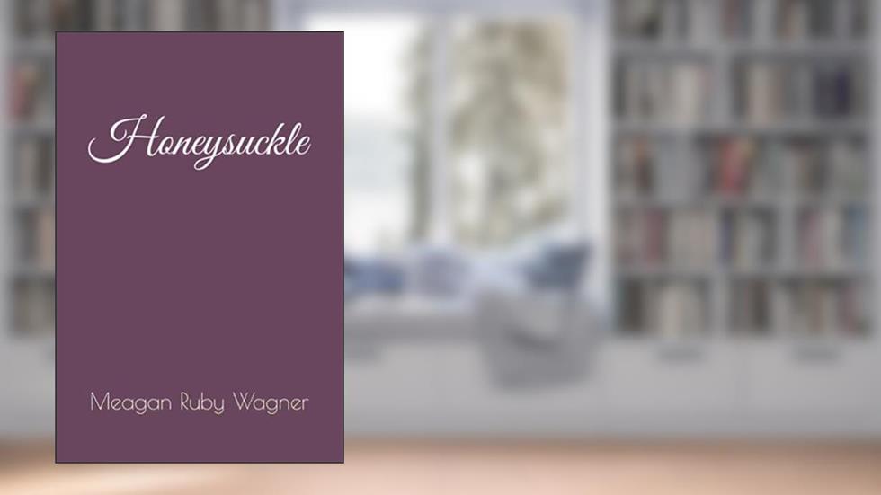 Honeysuckle, written by Meagan Ruby Wagner