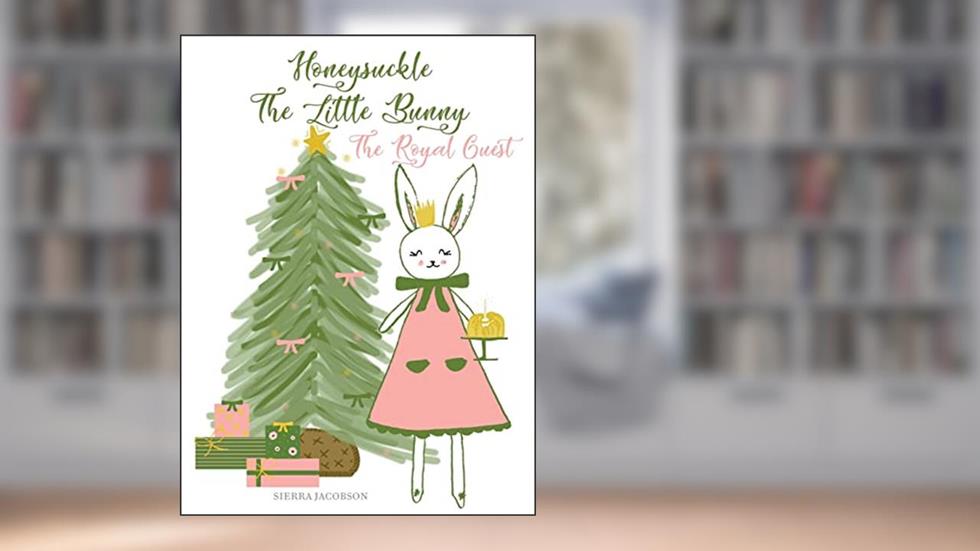 Honeysuckle The Little Bunny: The Royal Guest, written by Sierra Jacobson