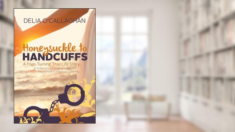 Honeysuckle to Handcuffs, written by Delia O' Callaghan