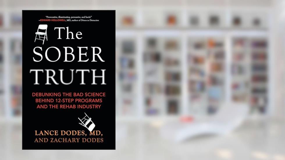 The Sober Truth: Debunking the Bad Science Behind 12-Step Programs and the Rehab Industry, written by Lance Dodes; Zachary Dodes