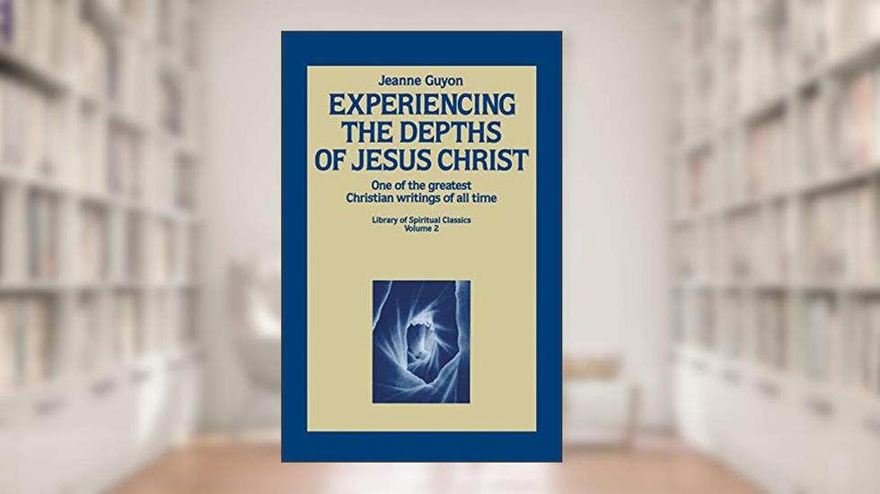 Experiencing the Depths of Jesus Christ (Library of Spiritual Classics, Volume 2), written by Jeanne Guyon