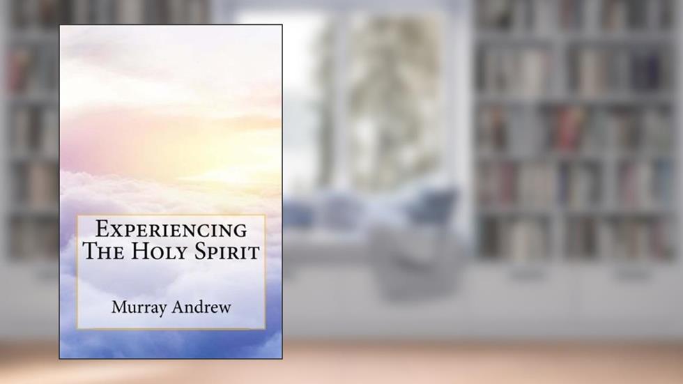Experiencing The Holy Spirit, written by Murray Andrew