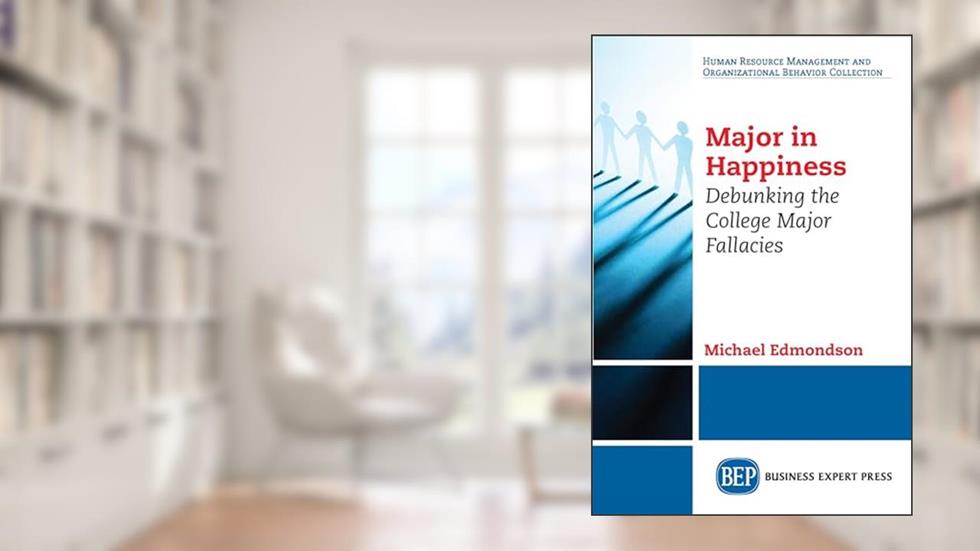 Major in Happiness: Debunking the College Major Fallacies, written by Michael Edmondson