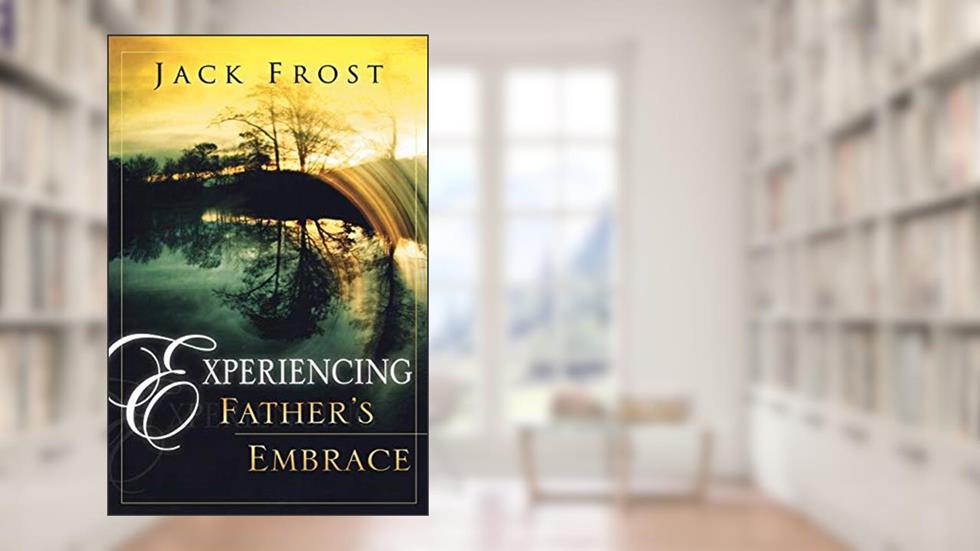 Experiencing Fathers Embrace, written by Jack Frost