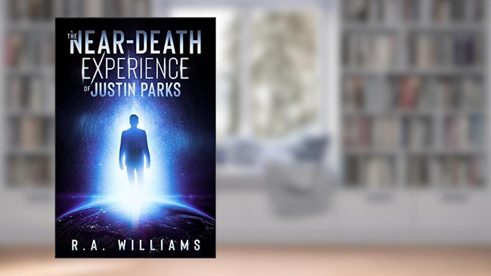 The Near-Death Experience of Justin Parks, written by R.A. Williams