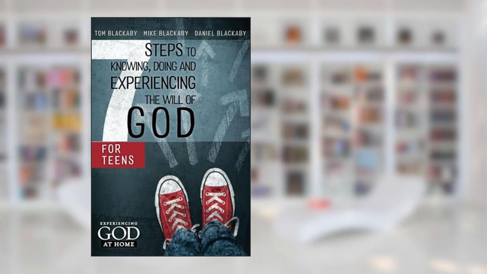 Seven Steps to Knowing, Doing, and Experiencing the Will of God for Teens, written by Tom Blackaby; Mike Blackaby; Daniel Blackaby