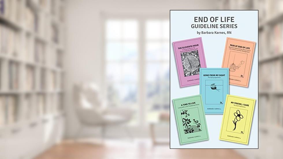 End of Life Guideline Series: A Compilation of Barbara Karnes Booklets, written by Barbara Karnes RN
