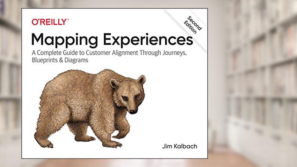 Mapping Experiences: A Complete Guide to Customer Alignment Through Journeys, Blueprints, and Diagrams, written by James Kalbach